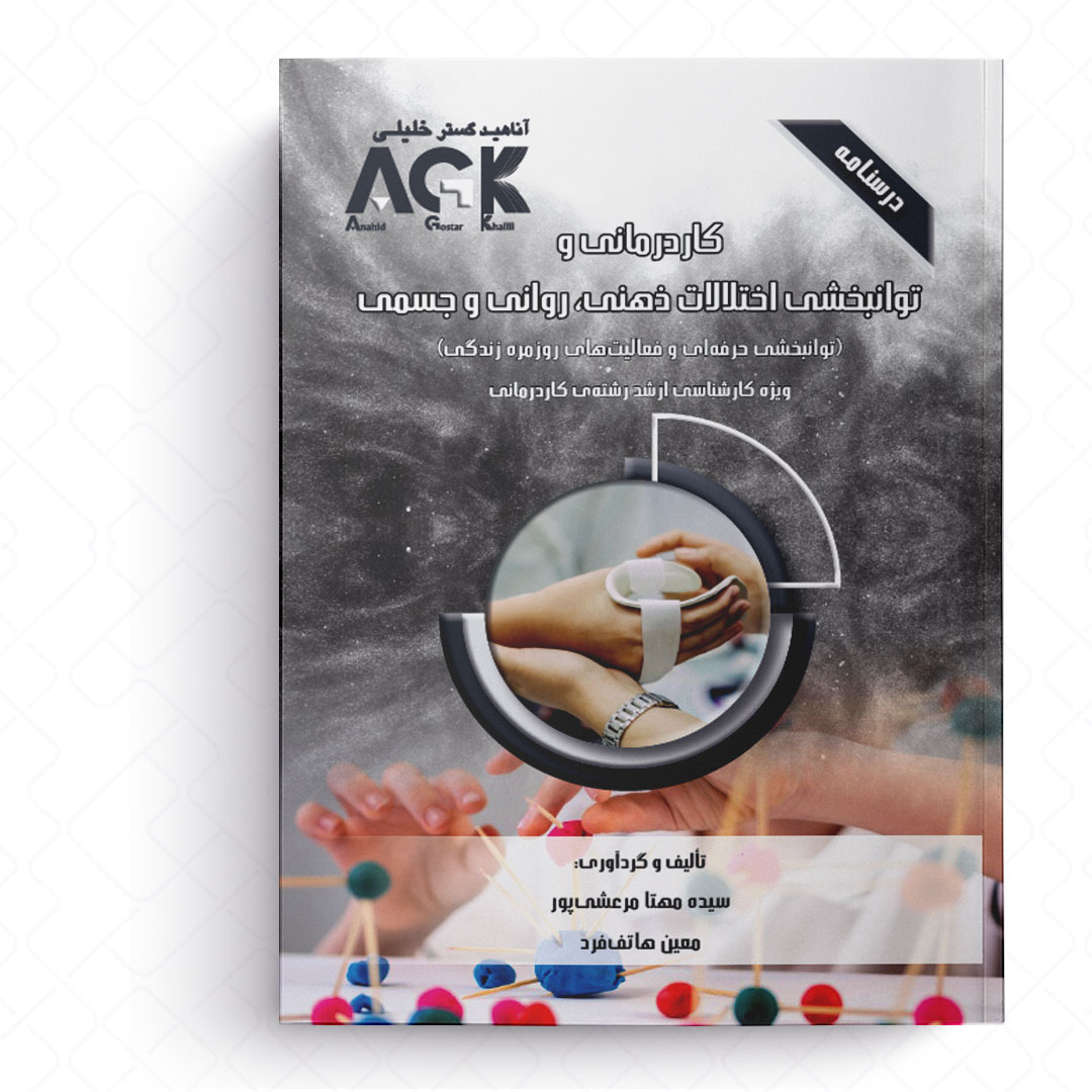 AGK درسنامه کاردرمانی و توانبخشی اختلالات ذهنی، روانی و جسمی «توانبخشی حرفه ای و فعالیت های روزمره زندگی» (ویژه کارشناسی ارشد رشته کاردرمانی)