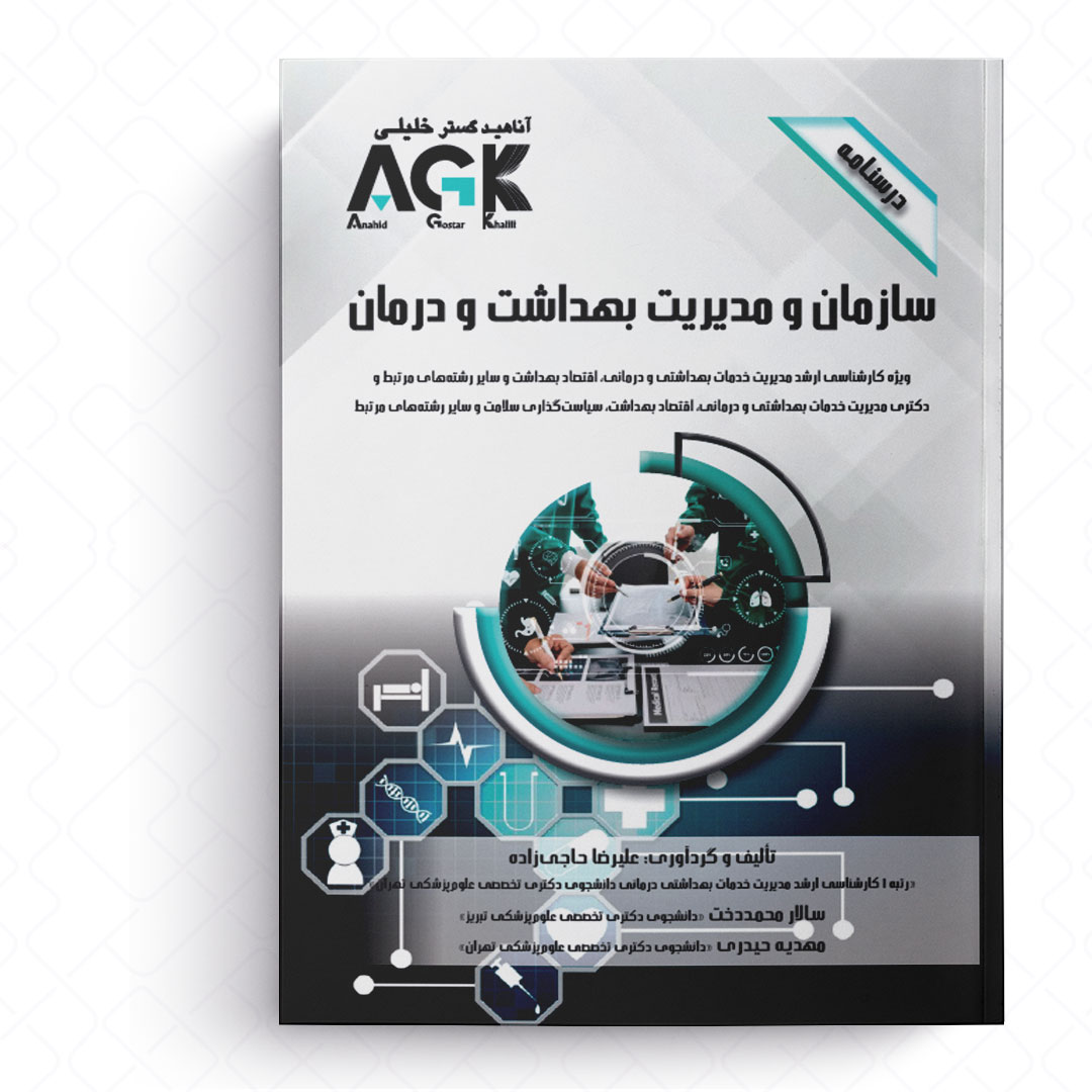 AGK درسنامه سازمان و مدیریت بهداشت و درمان (ویژه کارشناسی ارشد و دکتری رشته های مدیریت خدمات بهداشتی و درمانی، اقتصاد بهداشت و سایر رشته های مرتبط و دکتری رشته سیاست گذاری سلامت)