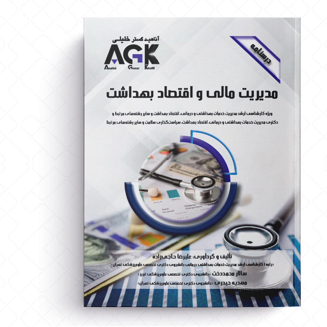 AGK درسنامه مدیریت مالی و اقتصاد بهداشت (ویژه کارشناسی ارشد و دکتری رشته های مدیریت خدمات بهداشتی و درمانی، اقتصاد بهداشت و سایر رشته های مرتبط و دکتری رشته سیاست گذاری سلامت)