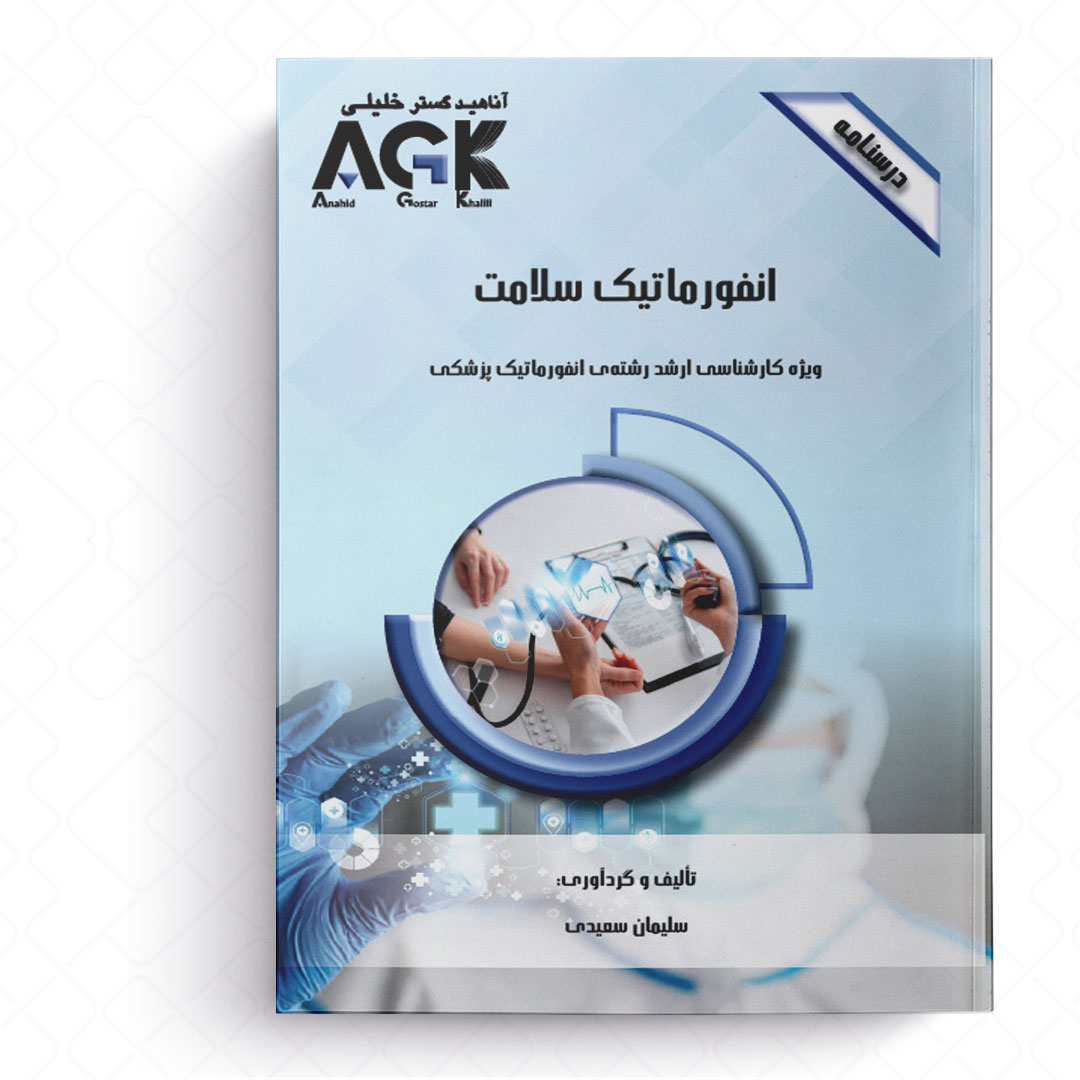 AGK درسنامه انفورماتیک سلامت (ویژه کارشناسی ارشد رشته انفورماتیک پزشکی)